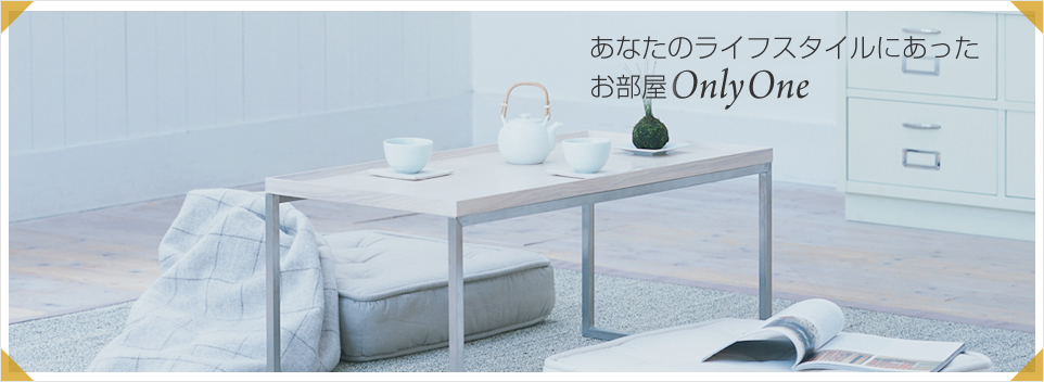 あなたのライフスタイルにあったお部屋 Only One